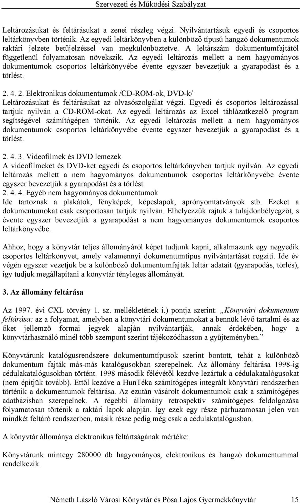 Az egyedi leltározás mellett a nem hagyományos dokumentumok csoportos leltárkönyvébe évente egyszer bevezetjük a gyarapodást és a törlést. 2.