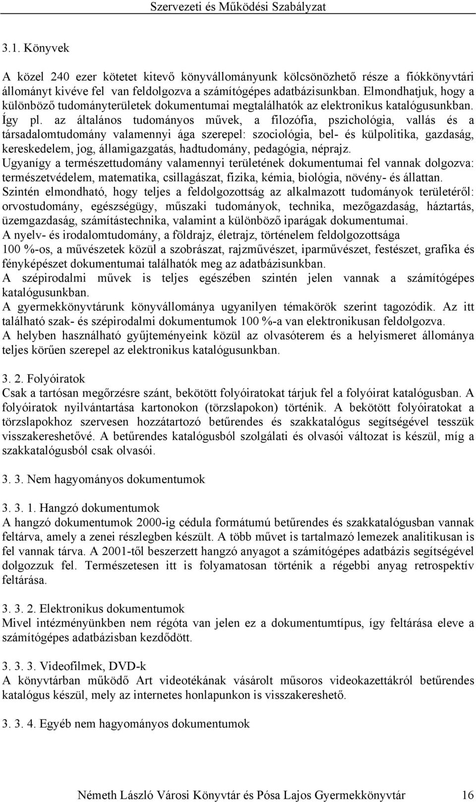 az általános tudományos művek, a filozófia, pszichológia, vallás és a társadalomtudomány valamennyi ága szerepel: szociológia, bel- és külpolitika, gazdaság, kereskedelem, jog, államigazgatás,