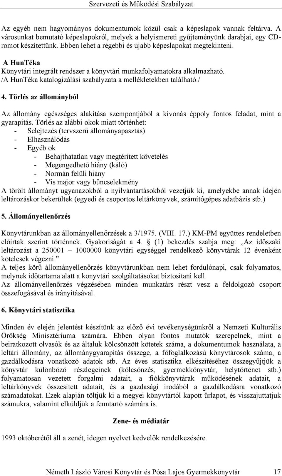 /A HunTéka katalogizálási szabályzata a mellékletekben található./ 4. Törlés az állományból Az állomány egészséges alakítása szempontjából a kivonás éppoly fontos feladat, mint a gyarapítás.