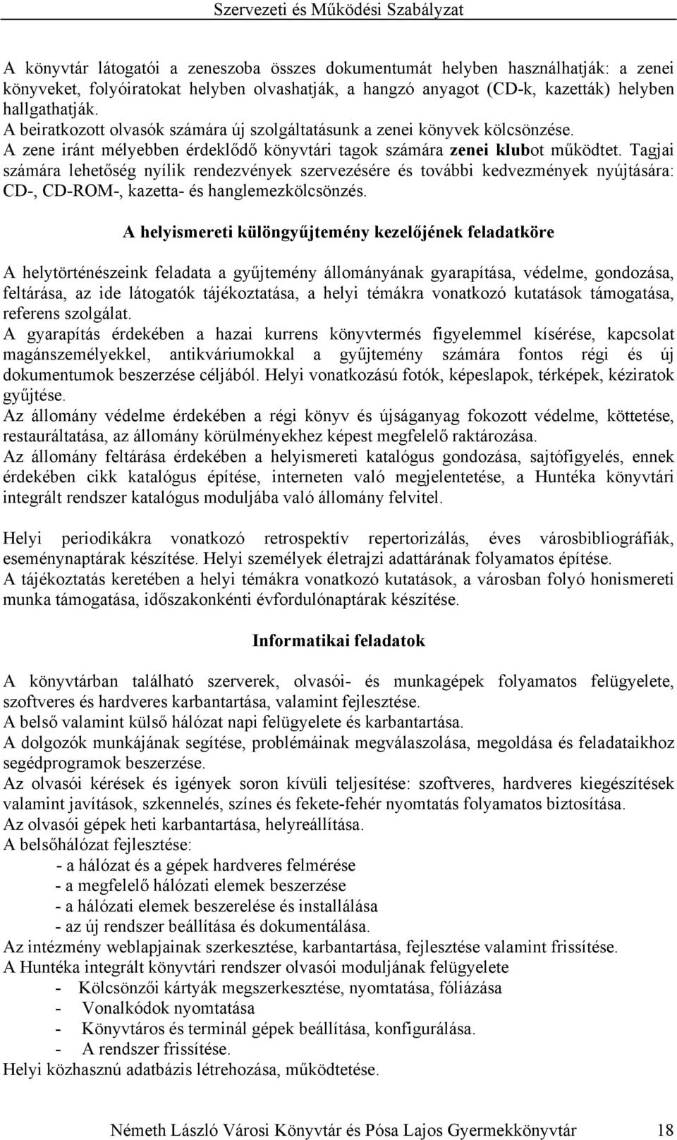 Tagjai számára lehetőség nyílik rendezvények szervezésére és további kedvezmények nyújtására: CD-, CD-ROM-, kazetta- és hanglemezkölcsönzés.