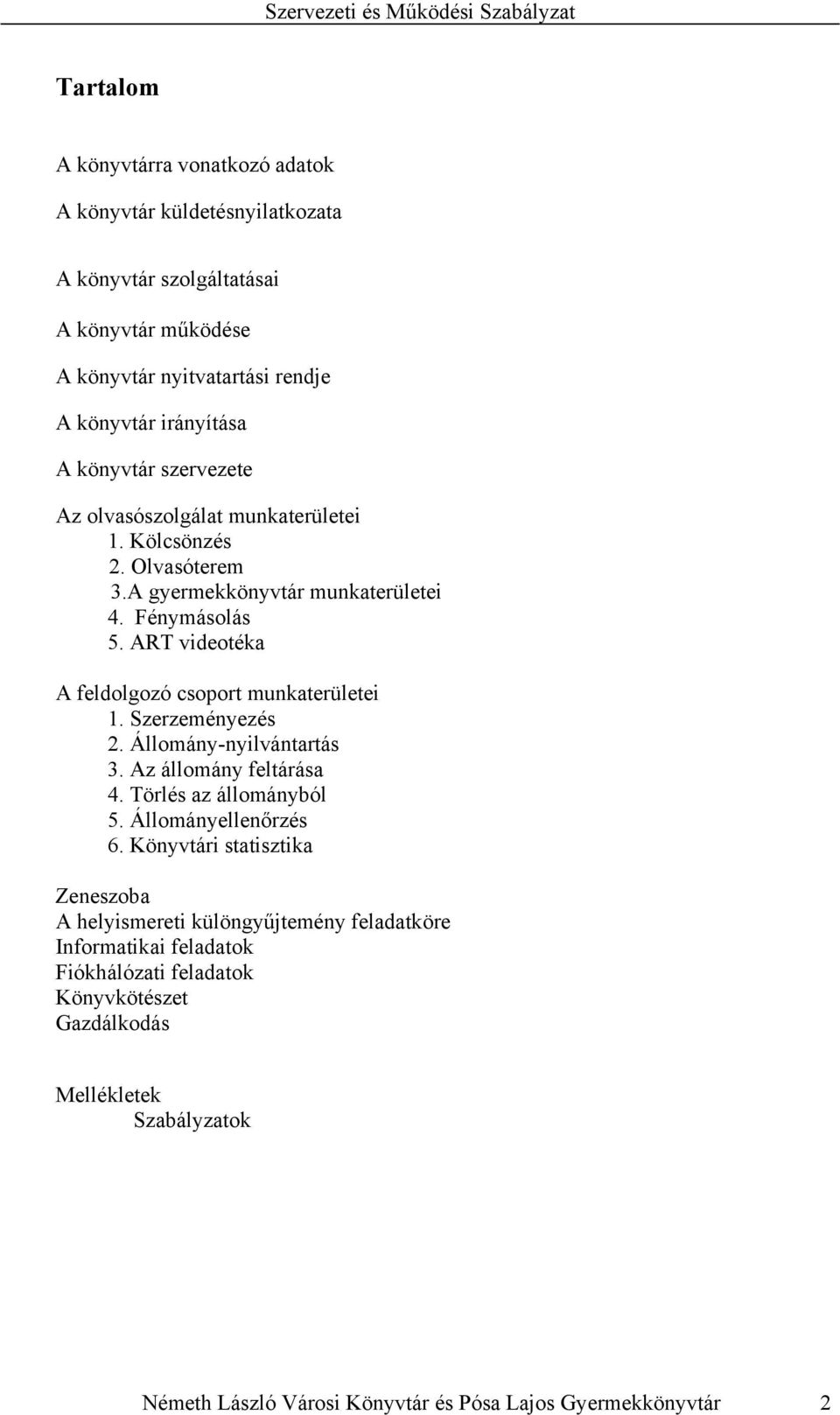 ART videotéka A feldolgozó csoport munkaterületei 1. Szerzeményezés 2. Állomány-nyilvántartás 3. Az állomány feltárása 4. Törlés az állományból 5. Állományellenőrzés 6.