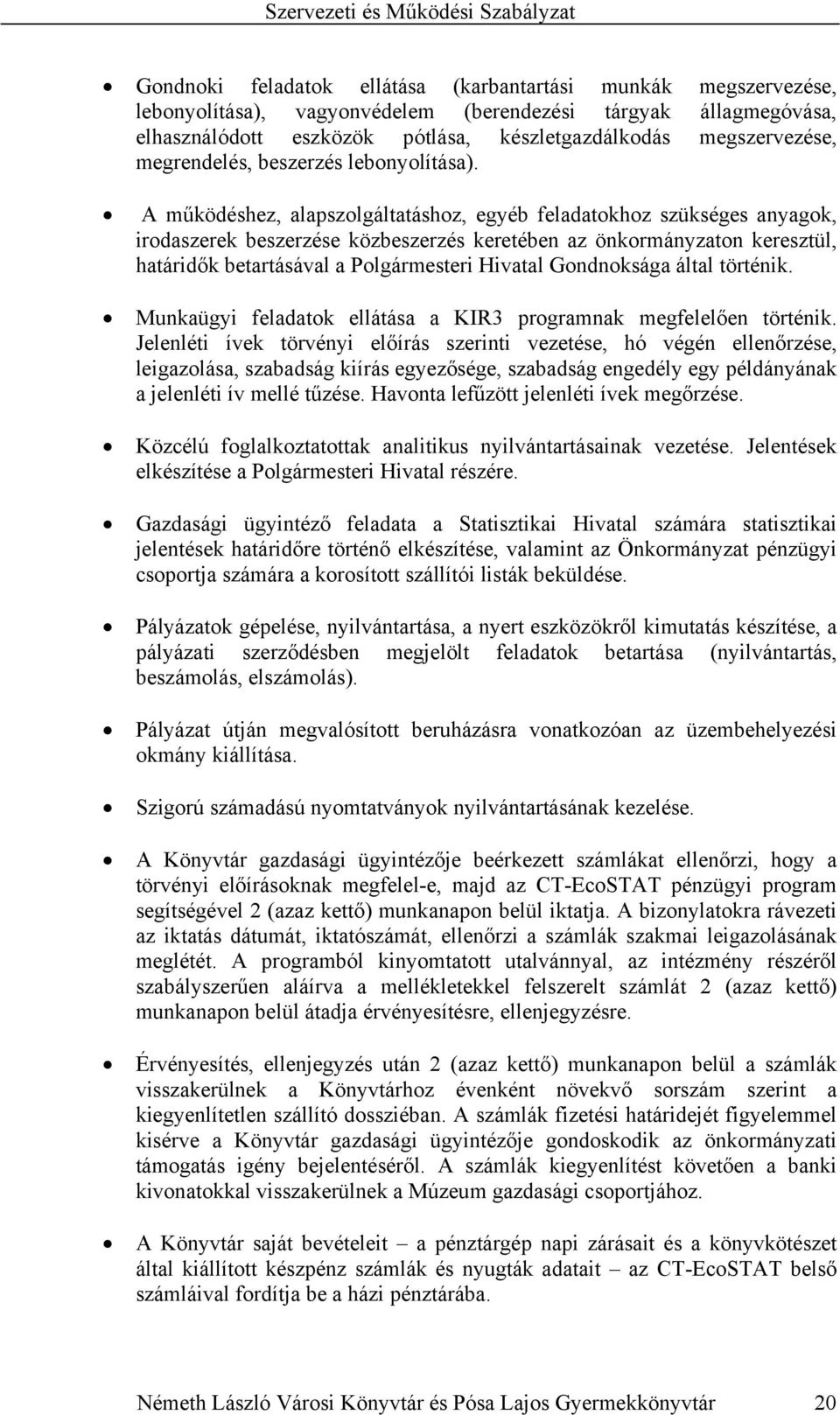 A működéshez, alapszolgáltatáshoz, egyéb feladatokhoz szükséges anyagok, irodaszerek beszerzése közbeszerzés keretében az önkormányzaton keresztül, határidők betartásával a Polgármesteri Hivatal