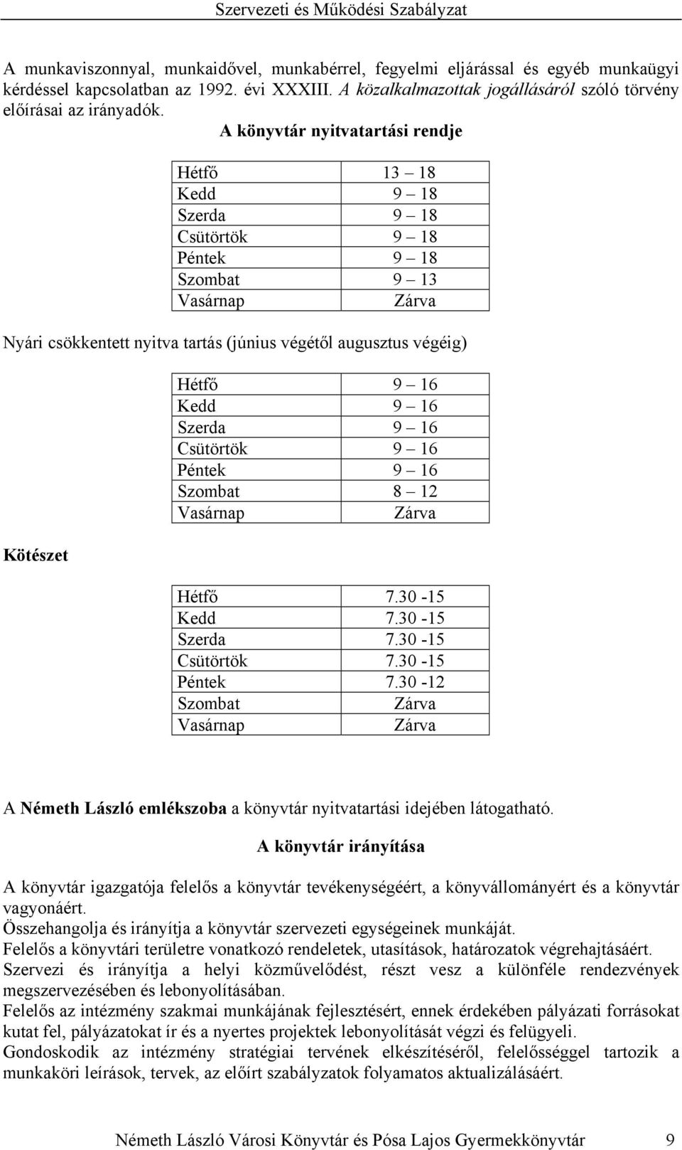 Hétfő 9 16 Kedd 9 16 Szerda 9 16 Csütörtök 9 16 Péntek 9 16 Szombat 8 12 Vasárnap Zárva Hétfő 7.30-15 Kedd 7.30-15 Szerda 7.30-15 Csütörtök 7.30-15 Péntek 7.