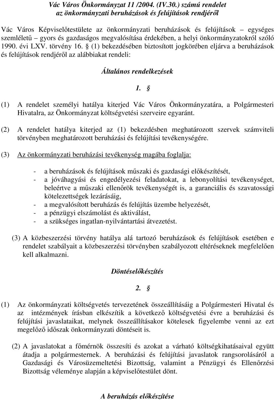 érdekébe, a helyi ökormáyzatokról szóló 1990. évi LXV. törvéy 16. (1) bekezdésébe biztosított jogkörébe eljárva a beruházások és felújítások redjéről az alábbiakat redeli: Általáos redelkezések 1.