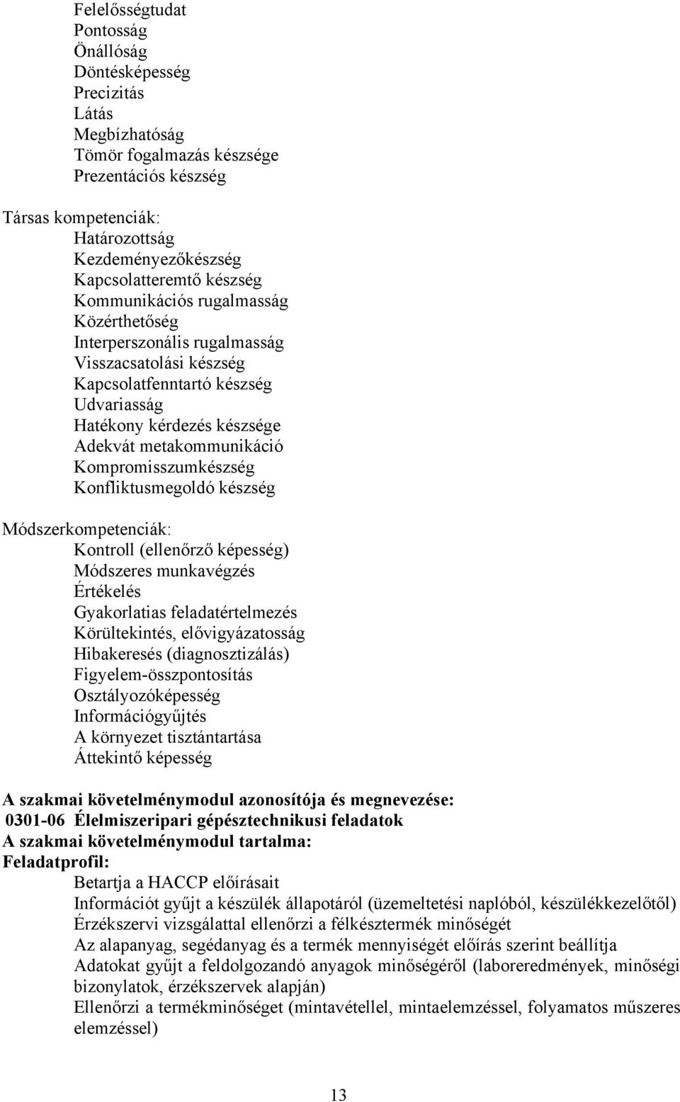 metakommunikáció Kompromisszumkészség Konfliktusmegoldó készség Módszerkompetenciák: Kontroll (ellenőrző képesség) Módszeres munkavégzés Értékelés Gyakorlatias feladatértelmezés Körültekintés,