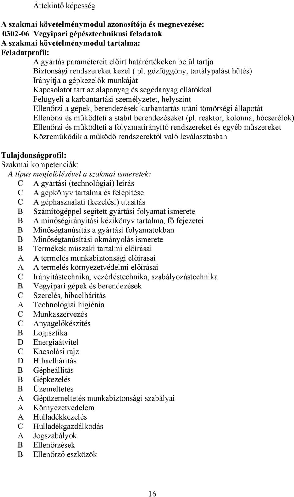 gőzfüggöny, tartálypalást hűtés) Irányítja a gépkezelők munkáját Kapcsolatot tart az alapanyag és segédanyag ellátókkal Felügyeli a karbantartási személyzetet, helyszínt Ellenőrzi a gépek,