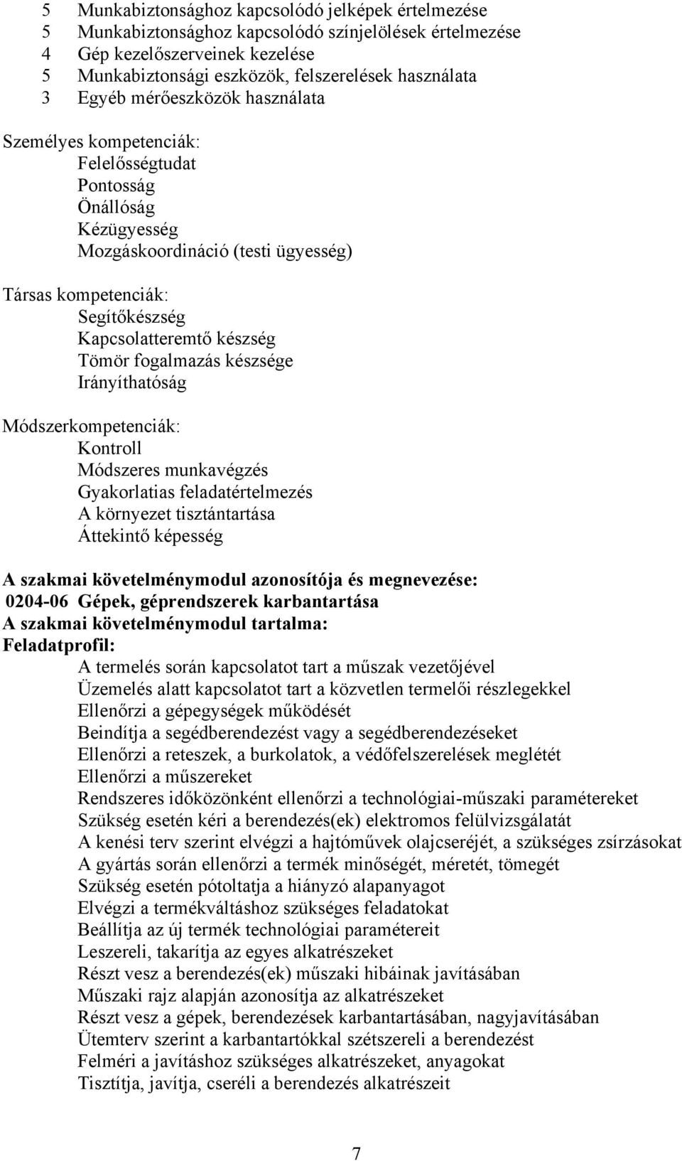 Tömör fogalmazás készsége Irányíthatóság Módszerkompetenciák: Kontroll Módszeres munkavégzés Gyakorlatias feladatértelmezés környezet tisztántartása Áttekintő képesség szakmai követelménymodul