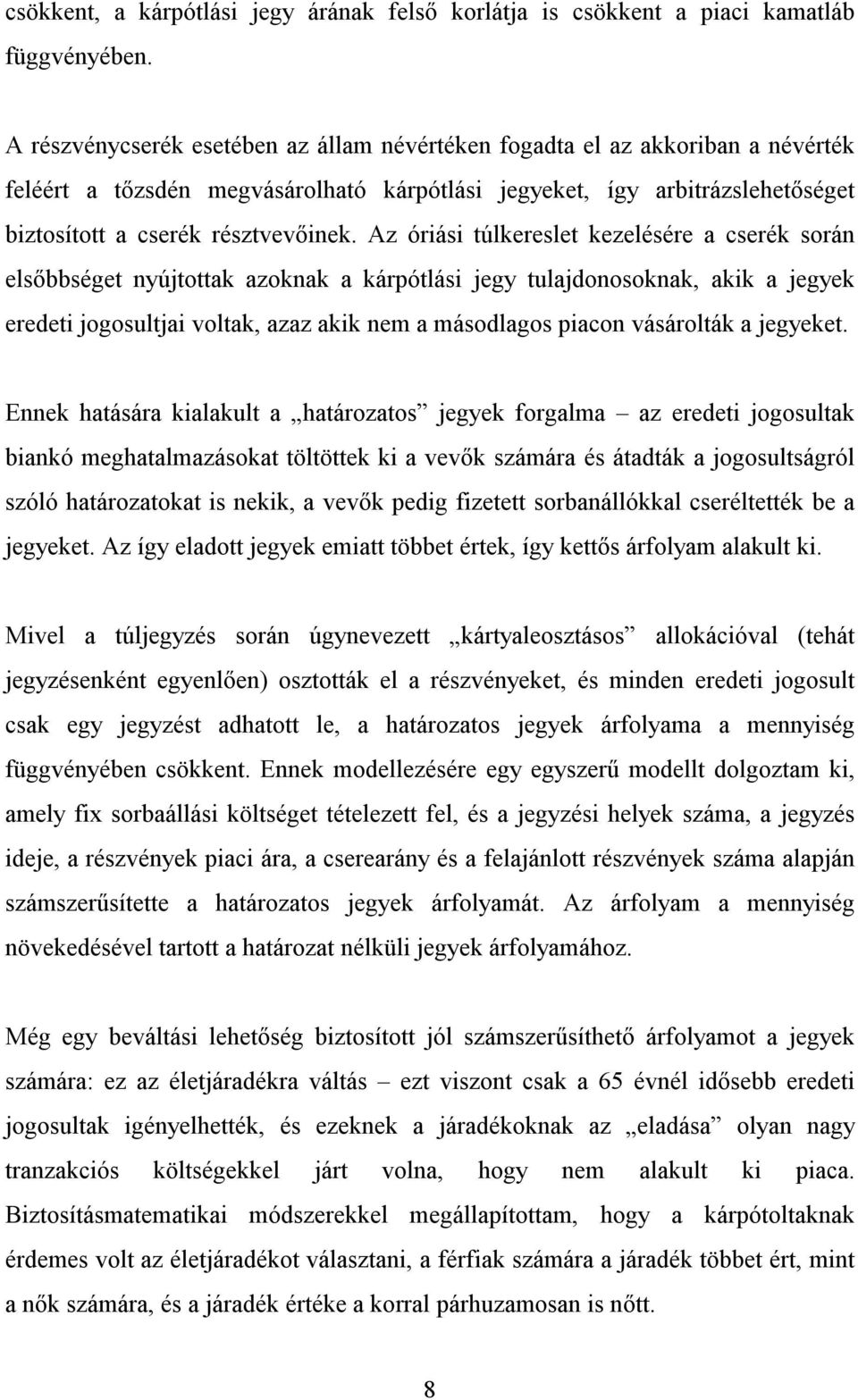 Az óriási úlkeresle kezelésére a cserék során elsőbbsége nyújoak azoknak a kárpólási jegy ulajdonosoknak, akik a jegyek eredei jogosuljai volak, azaz akik nem a másodlagos piacon vásárolák a jegyeke.