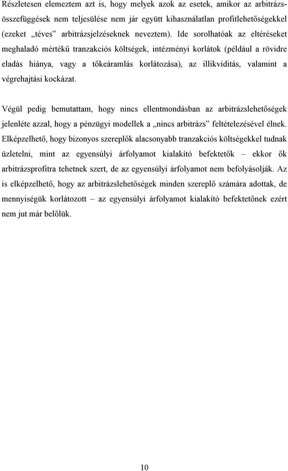 Végül pedig bemuaam, hogy nincs ellenmondásban az arbirázsleheőségek jelenlée azzal, hogy a pénzügyi modellek a nincs arbirázs feléelezésével élnek.