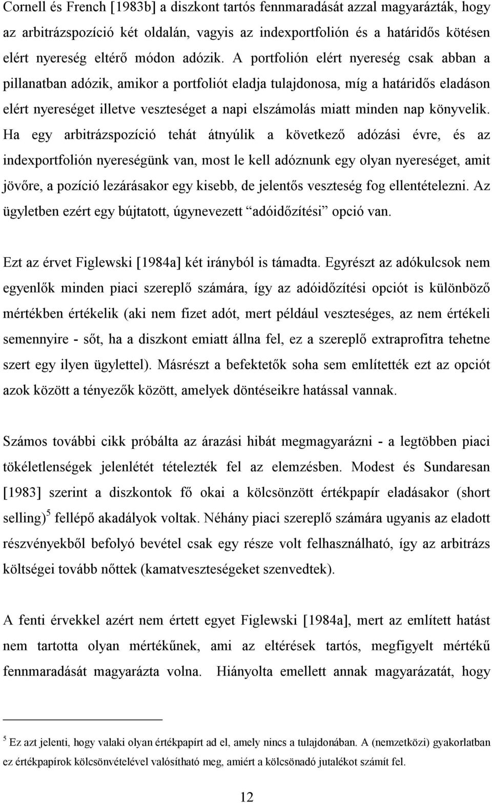 Ha egy arbirázspozíció ehá ányúlik a kövekező adózási évre, és az indexporfolión nyereségünk van, mos le kell adóznunk egy olyan nyeresége, ami jövőre, a pozíció lezárásakor egy kisebb, de jelenős