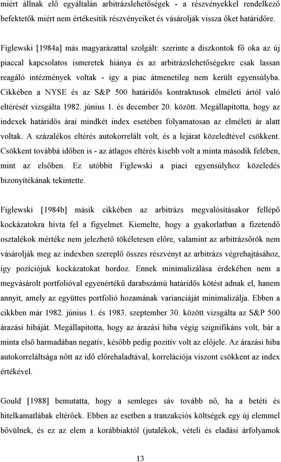 nem kerül egyensúlyba. Cikkében a NYSE és az S&P 5 haáridős konrakusok elmélei áról való elérésé vizsgála 98. június. és december. közö.