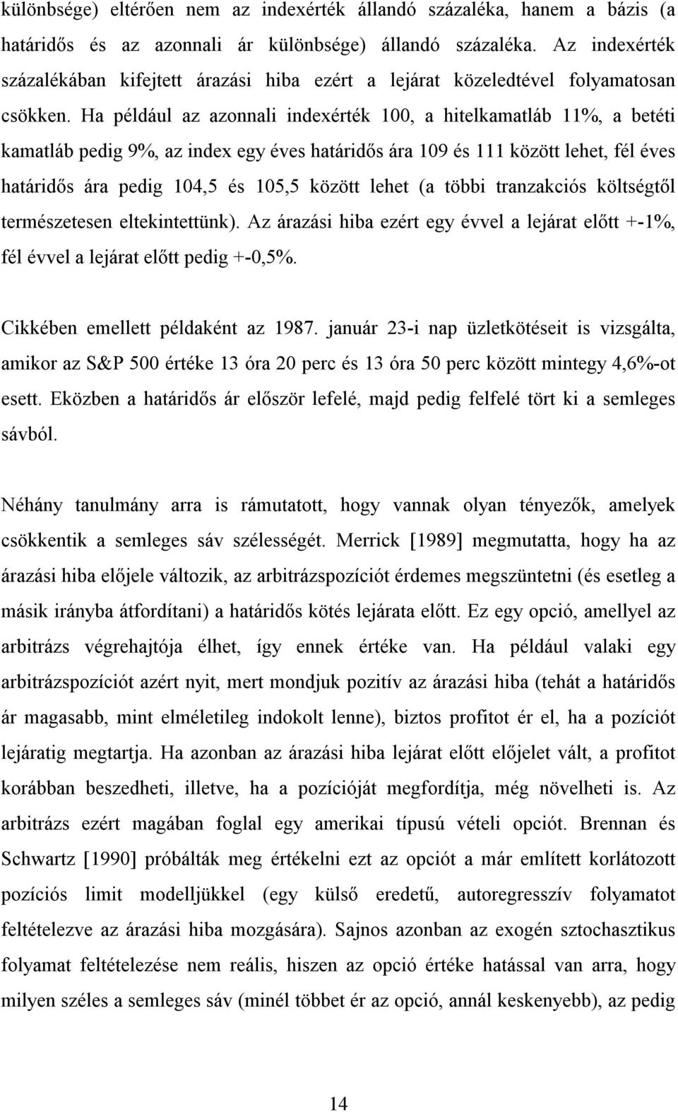 Ha például az azonnali indexérék, a hielkamaláb %, a beéi kamaláb pedig 9%, az index egy éves haáridős ára 9 és közö lehe, fél éves haáridős ára pedig 4,5 és 5,5 közö lehe (a öbbi ranzakciós kölségől