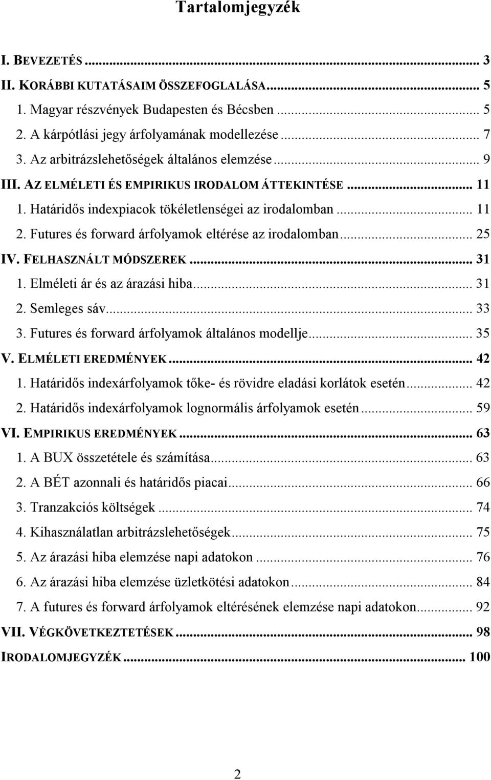 .. 5 IV. FELHASZNÁL MÓDSZEREK... 3. Elmélei ár és az árazási hiba... 3. Semleges sáv... 33 3. Fuures és forward árfolyamok álalános modellje... 35 V. ELMÉLEI EREDMÉNYEK... 4.