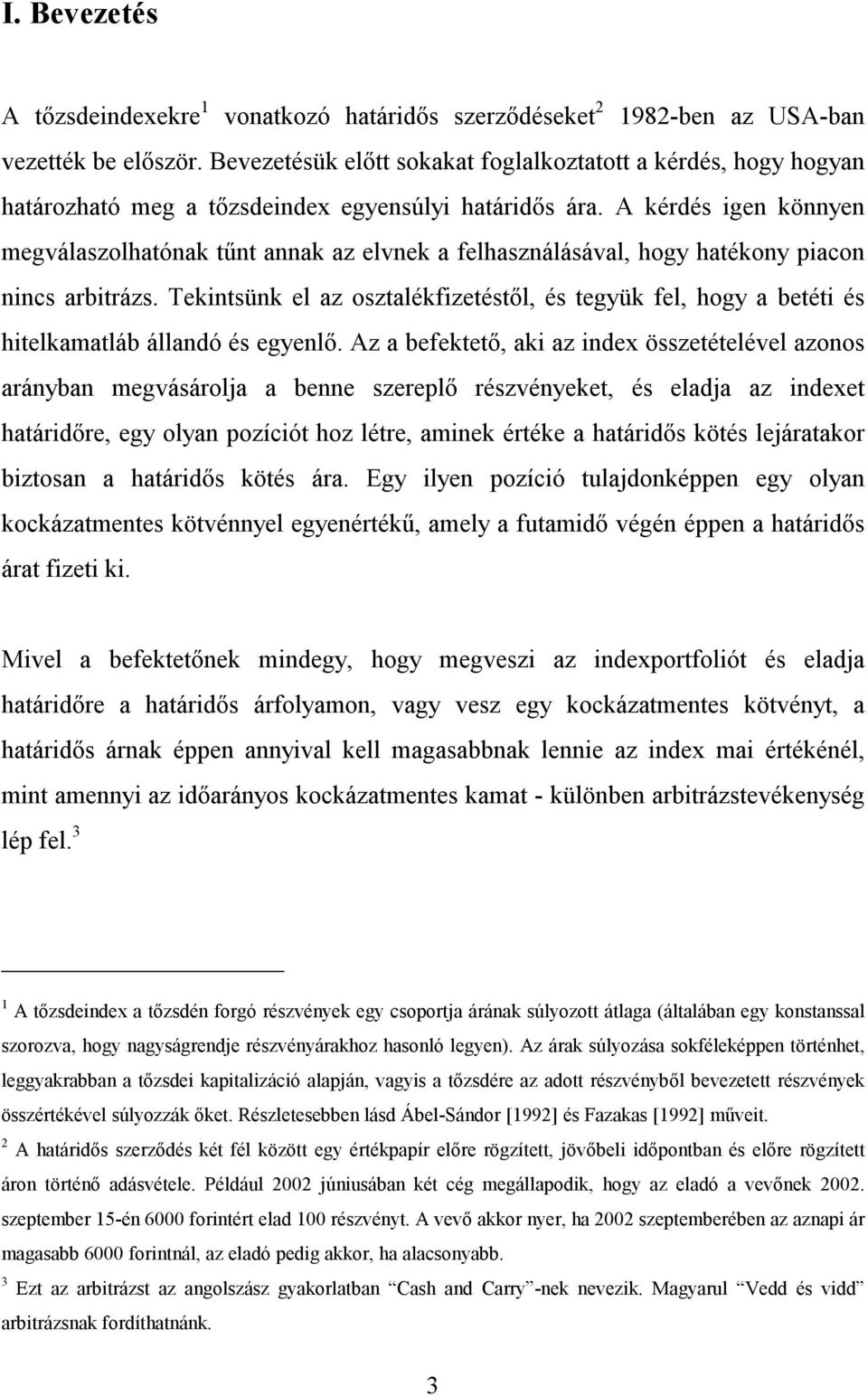 A kérdés igen könnyen megválaszolhaónak űn annak az elvnek a felhasználásával, hogy haékony piacon nincs arbirázs.