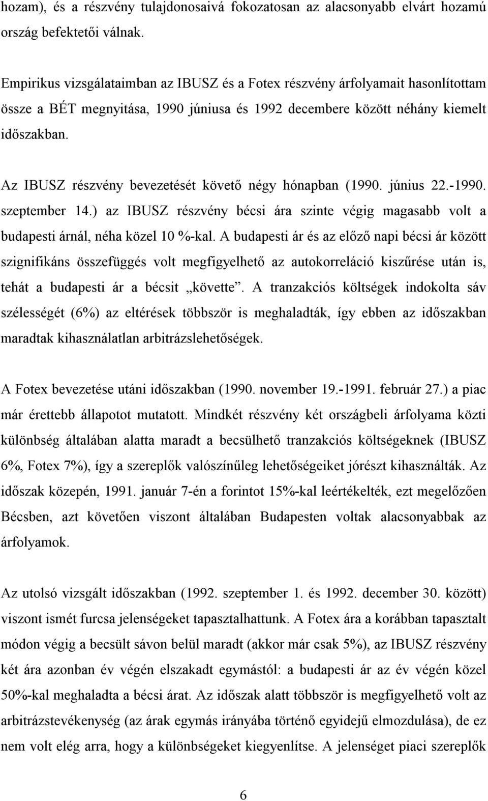 Az IBUSZ részvény bevezeésé köveő négy hónapban (99. június.-99. szepember 4.) az IBUSZ részvény bécsi ára szine végig magasabb vol a budapesi árnál, néha közel %-kal.