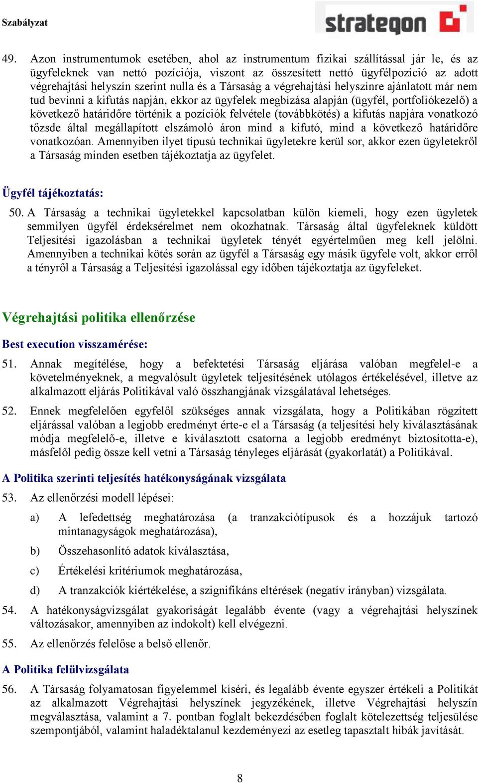 pozíciók felvétele (továbbkötés) a kifutás napjára vonatkozó tőzsde által megállapított elszámoló áron mind a kifutó, mind a következő határidőre vonatkozóan.