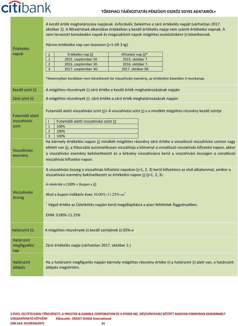 Értékelési napok Három értékelési nap van összesen (j=1-től 3-ig). j Értékelési nap [j] Kifizetési nap [j]* 1 2015. szeptember 30. 2015. október 7. 2 2016. szeptember 30. 2016. október 7. 3 2017.