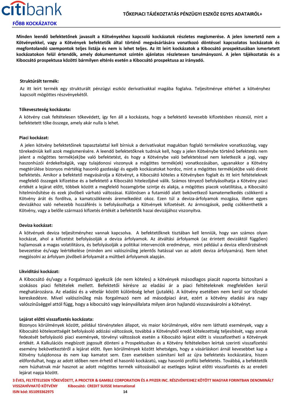 teljes. Az itt leírt kockázatok a Kibocsátó prospektusában ismertetett kockázatokon felül értendők, amely dokumentumot szintén ajánlatos részletesen tanulmányozni.