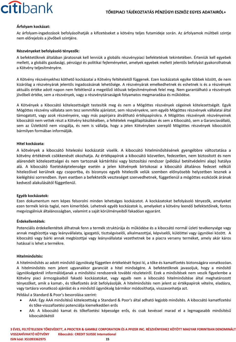 Érteniük kell egyebek mellett, a globális gazdasági, pénzügyi és politikai fejleményeket, amelyek egyebek mellett jelentős befolyást gyakorolhatnak a Kötvény teljesítményére.