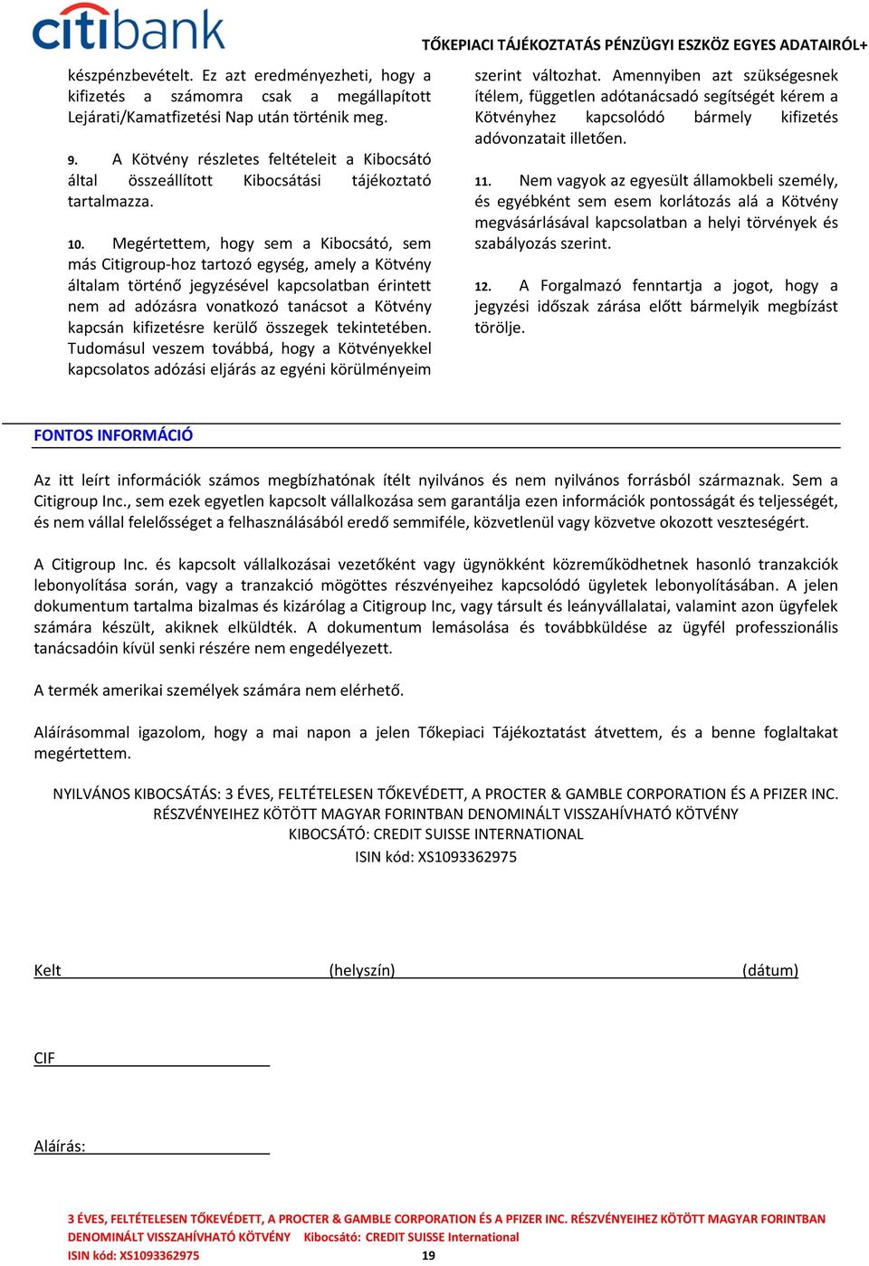 Megértettem, hogy sem a Kibocsátó, sem más Citigroup-hoz tartozó egység, amely a Kötvény általam történő jegyzésével kapcsolatban érintett nem ad adózásra vonatkozó tanácsot a Kötvény kapcsán