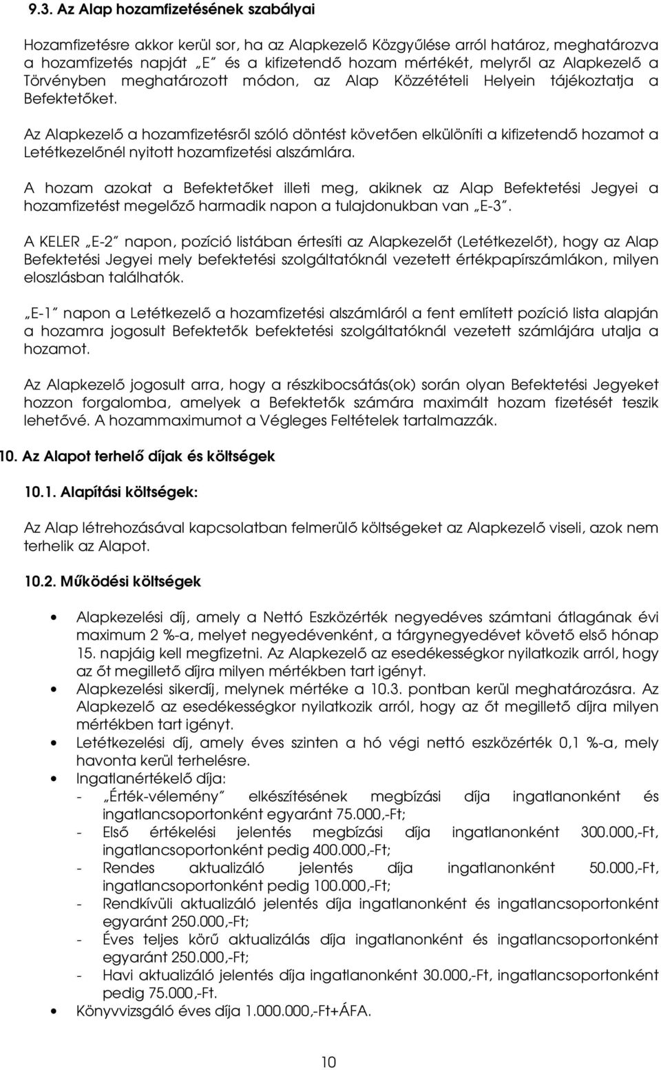 Az Alapkezelő a hozamfizetésről szóló döntést követően elkülöníti a kifizetendő hozamot a Letétkezelőnél nyitott hozamfizetési alszámlára.