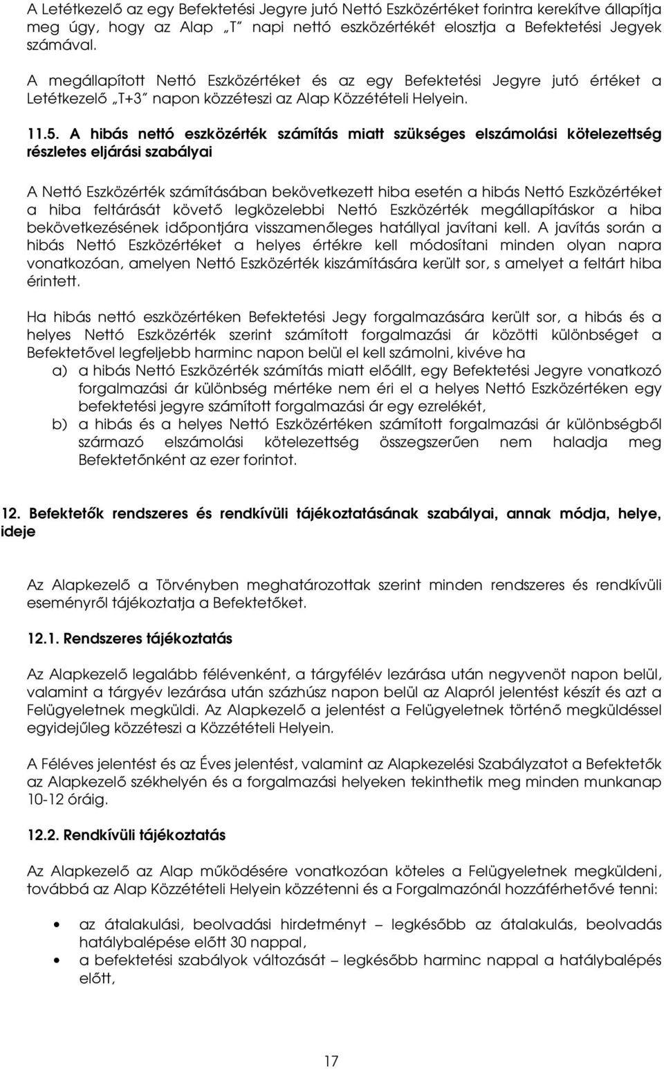 A hibás nettó eszközérték számítás miatt szükséges elszámolási kötelezettség részletes eljárási szabályai A Nettó Eszközérték számításában bekövetkezett hiba esetén a hibás Nettó Eszközértéket a hiba