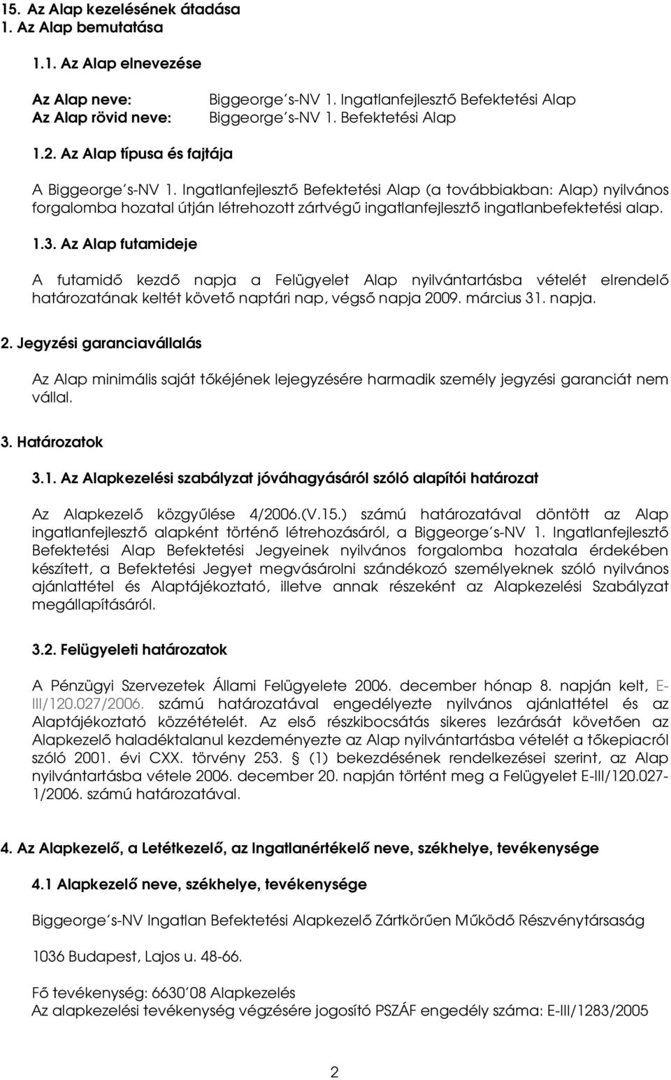 Ingatlanfejlesztő Befektetési Alap (a továbbiakban: Alap) nyilvános forgalomba hozatal útján létrehozott zártvégű ingatlanfejlesztő ingatlanbefektetési alap. 1.3.