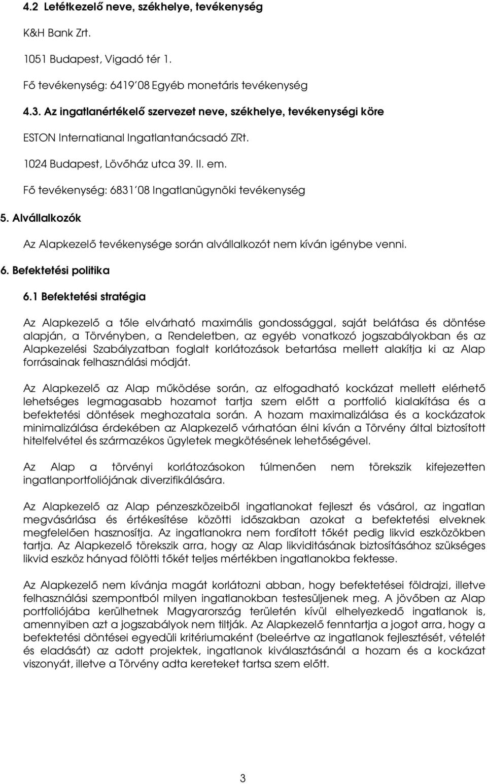 Fő tevékenység: 6831 08 Ingatlanügynöki tevékenység 5. Alvállalkozók Az Alapkezelő tevékenysége során alvállalkozót nem kíván igénybe venni. 6. Befektetési politika 6.