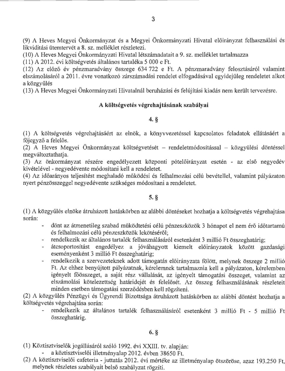 (12) Az e lőző év pénzmaradvány összege 634 722 e Ft. A pénzmaradvány felsztásáról valamint elszámlásáról a 20 ll.