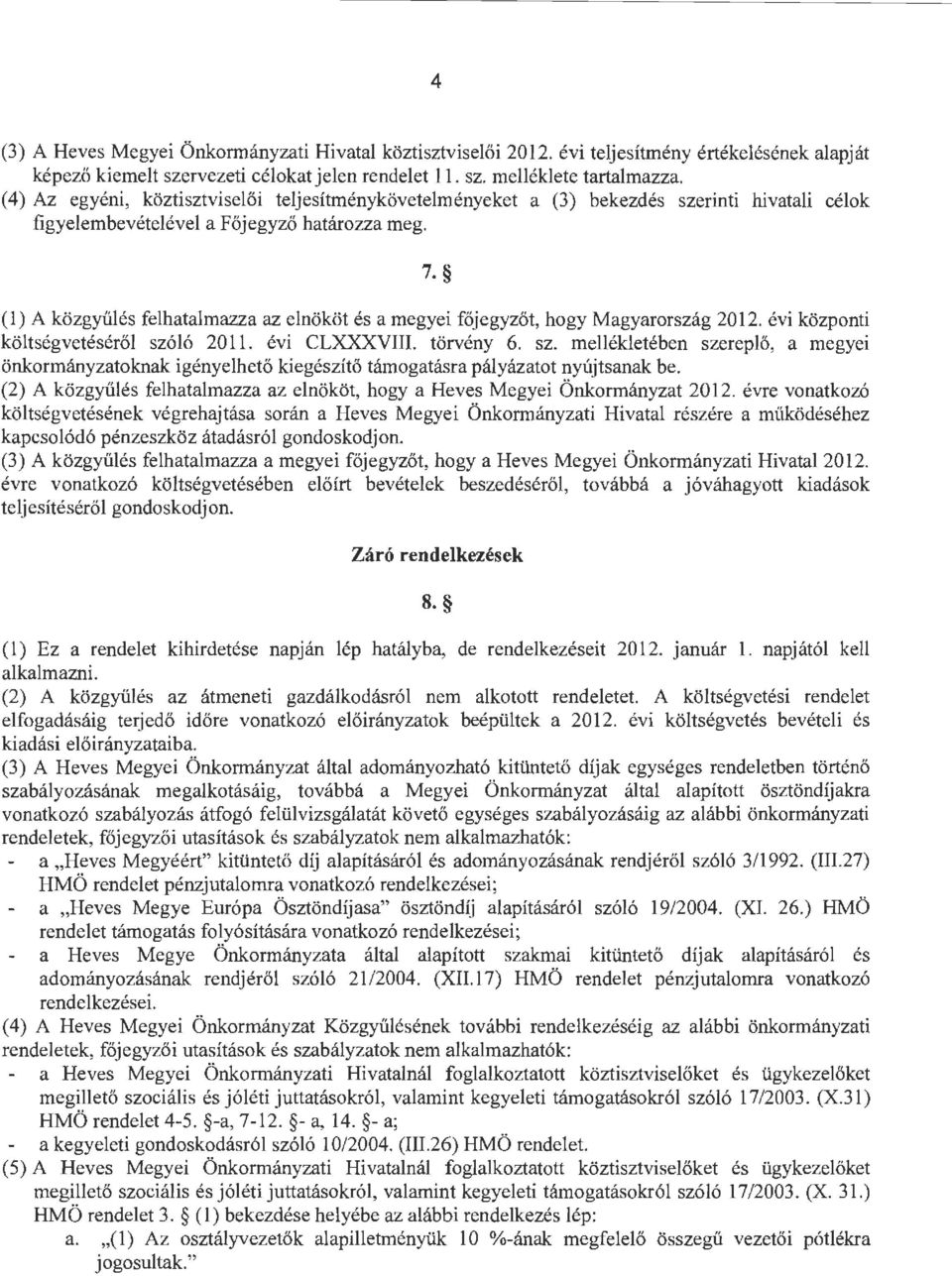 (l ) A közgyűlés felhatalmazza az elnököt és a megyei főjegyzöt, hgy Magyarrszág 2012. évi közpnti kö ltségvetéséről szó