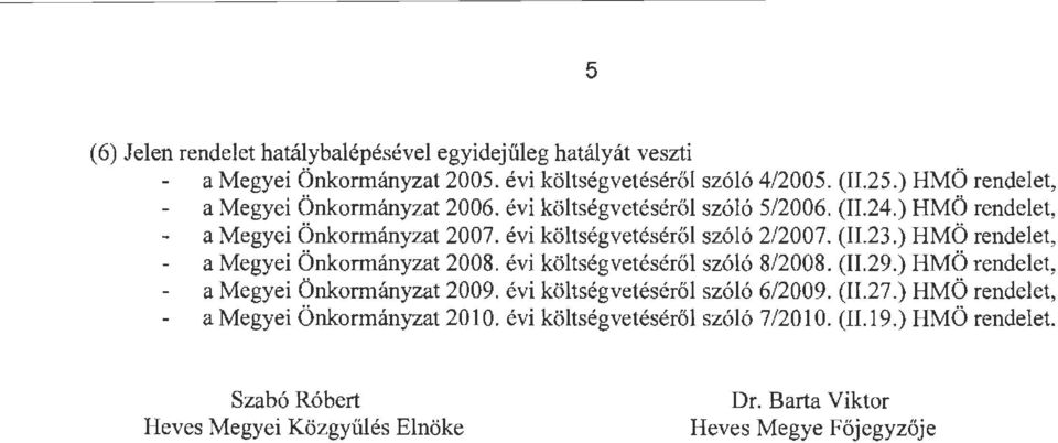 (II.23.) HMÖ rendelet, a Megyei Önkrmányzat 2008. évi költségvetéséről szóló 8/2008. (II.29.) HMÖ rendelet, a Megyei Önkrmányzat 2009.