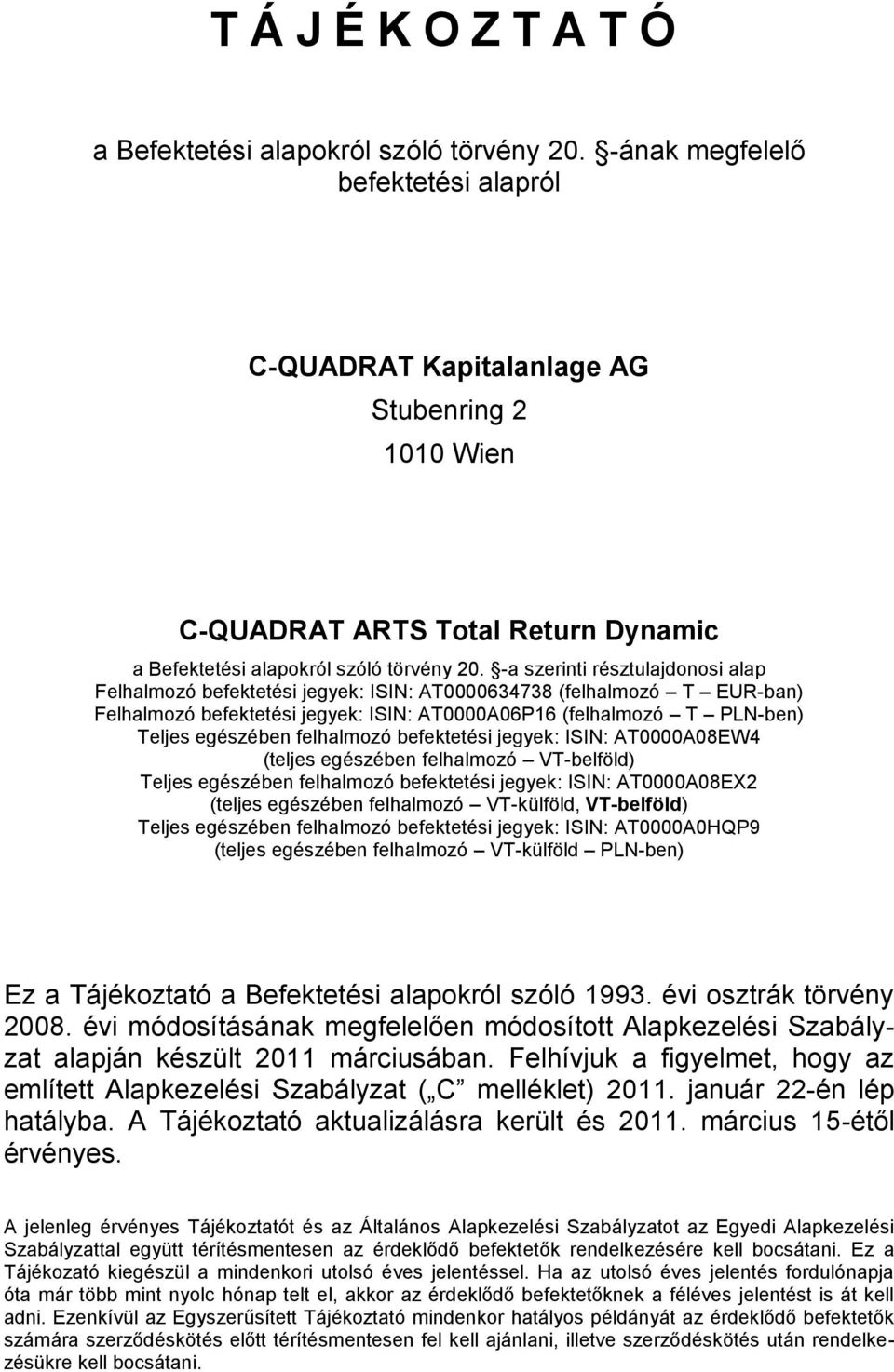 -a szerinti résztulajdonosi alap Felhalmozó befektetési jegyek: ISIN: AT0000634738 (felhalmozó T EUR-ban) Felhalmozó befektetési jegyek: ISIN: AT0000A06P16 (felhalmozó T PLN-ben) Teljes egészében