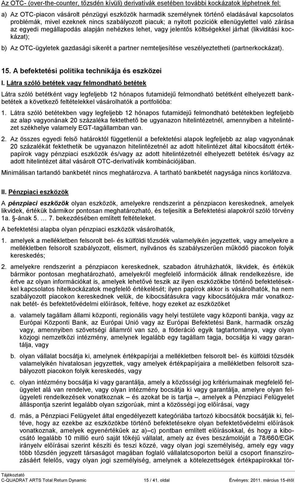 kockázat); b) Az OTC-ügyletek gazdasági sikerét a partner nemteljesítése veszélyeztetheti (partnerkockázat). 15. A befektetési politika technikája és eszközei I.