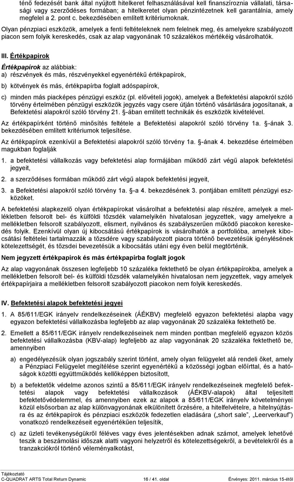 Olyan pénzpiaci eszközök, amelyek a fenti feltételeknek nem felelnek meg, és amelyekre szabályozott piacon sem folyik kereskedés, csak az alap vagyonának 10 százalékos mértékéig vásárolhatók. III.