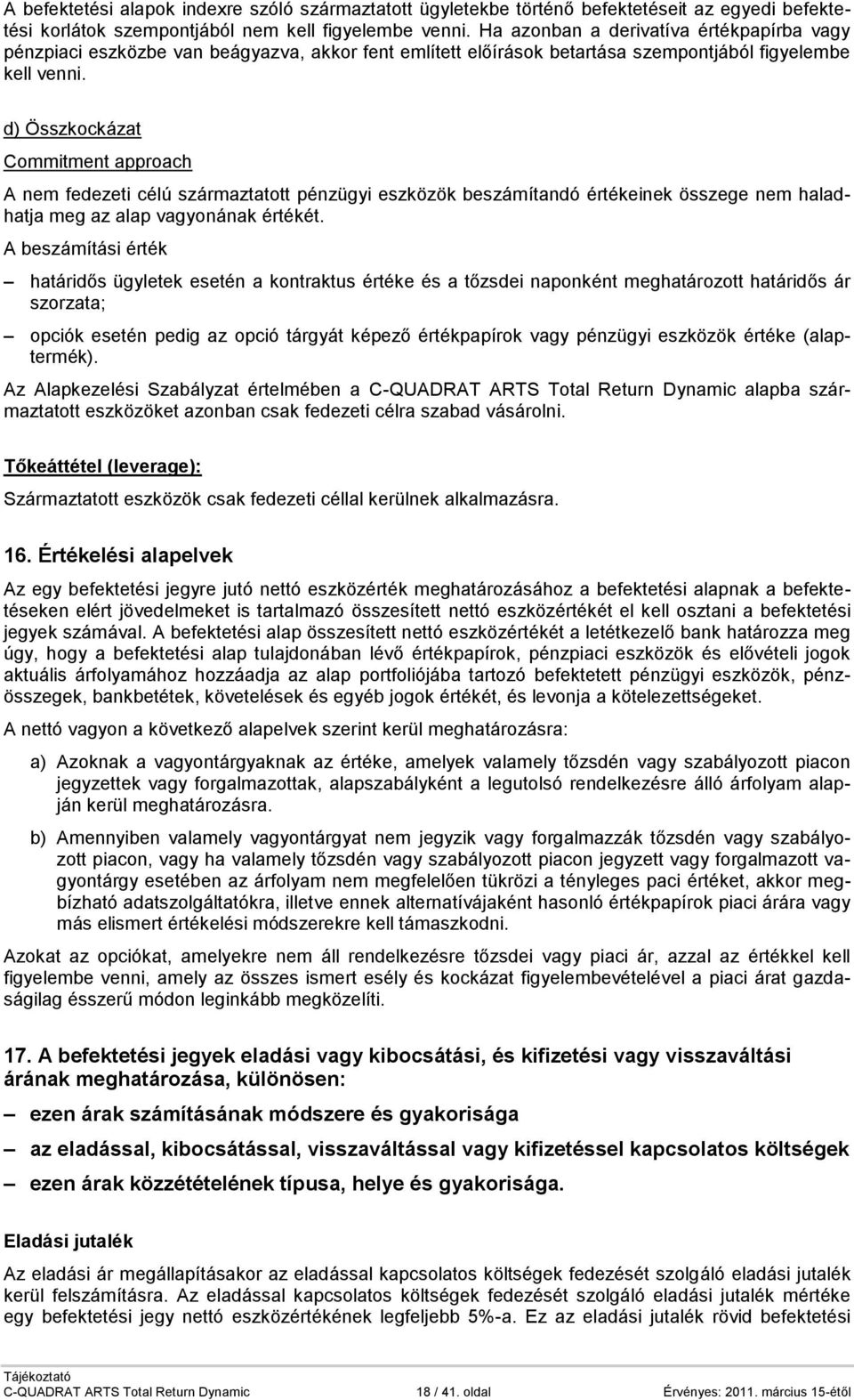 d) Összkockázat Commitment approach A nem fedezeti célú származtatott pénzügyi eszközök beszámítandó értékeinek összege nem haladhatja meg az alap vagyonának értékét.