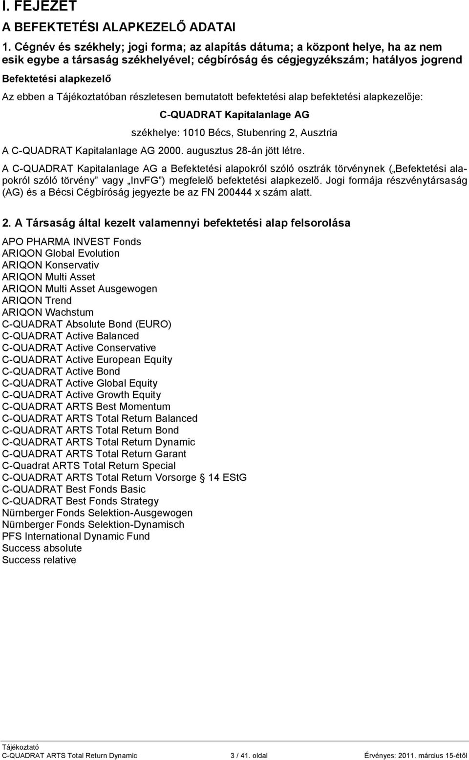 részletesen bemutatott befektetési alap befektetési alapkezelője: C-QUADRAT Kapitalanlage AG székhelye: 1010 Bécs, Stubenring 2, Ausztria A C-QUADRAT Kapitalanlage AG 2000. augusztus 28-án jött létre.