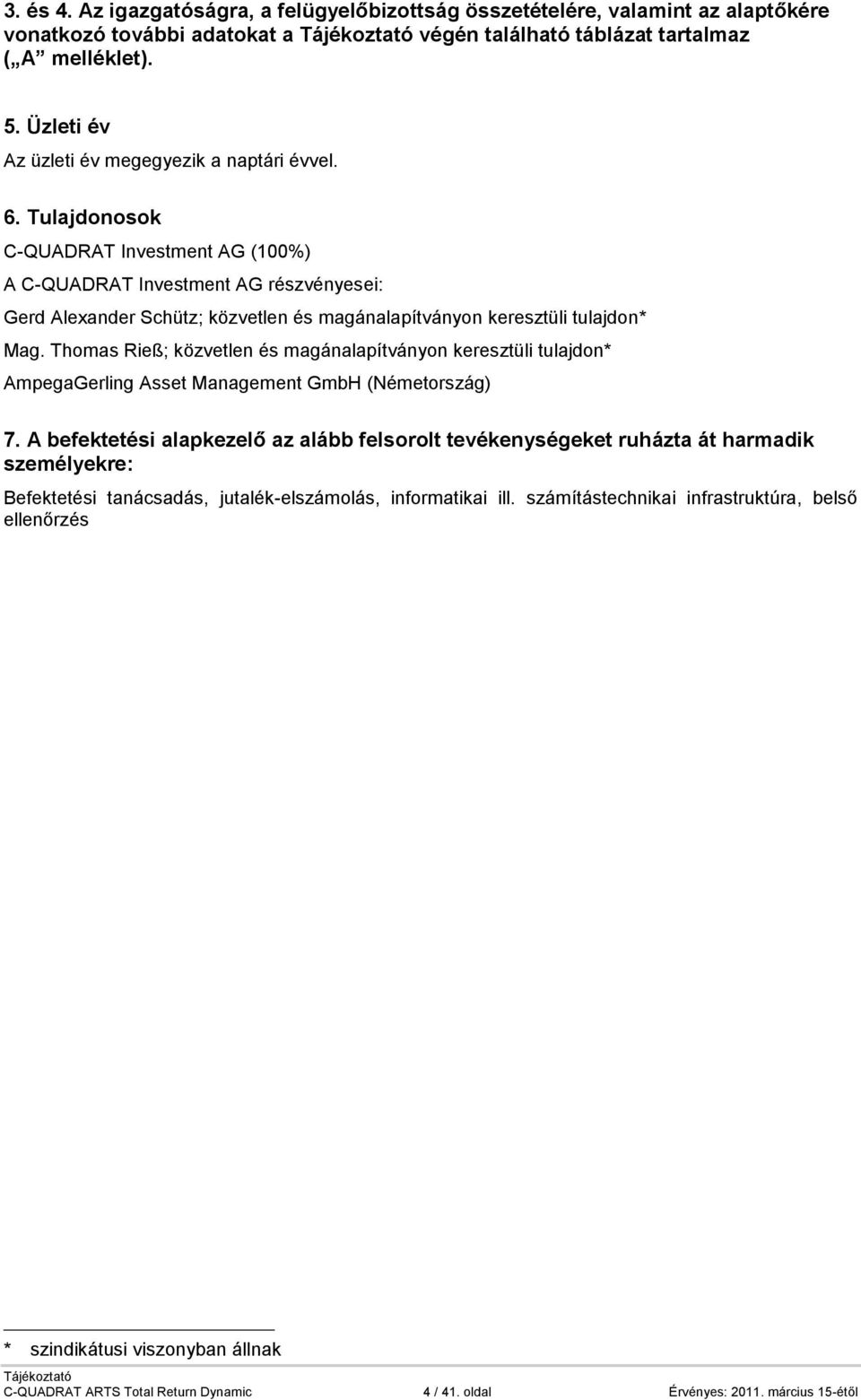 Tulajdonosok C-QUADRAT Investment AG (100%) A C-QUADRAT Investment AG részvényesei: Gerd Alexander Schütz; közvetlen és magánalapítványon keresztüli tulajdon* Mag.