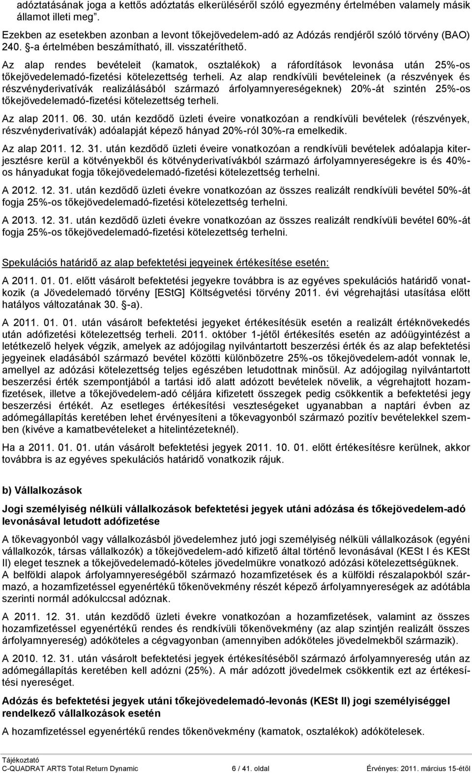 Az alap rendes bevételeit (kamatok, osztalékok) a ráfordítások levonása után 25%-os tőkejövedelemadó-fizetési kötelezettség terheli.