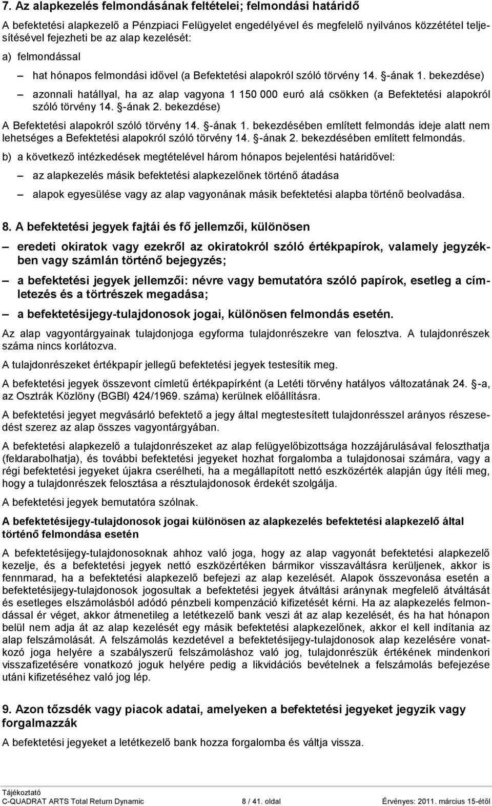 bekezdése) azonnali hatállyal, ha az alap vagyona 1 150 000 euró alá csökken (a Befektetési alapokról szóló törvény 14. -ának 2. bekezdése) A Befektetési alapokról szóló törvény 14. -ának 1.