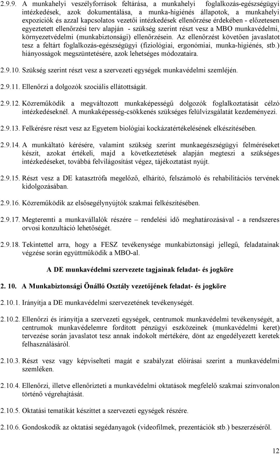 Az ellenőrzést követően javaslatot tesz a feltárt foglalkozás-egészségügyi (fiziológiai, ergonómiai, munka-higiénés, stb.) hiányosságok megszüntetésére, azok lehetséges módozataira. 2.9.10.