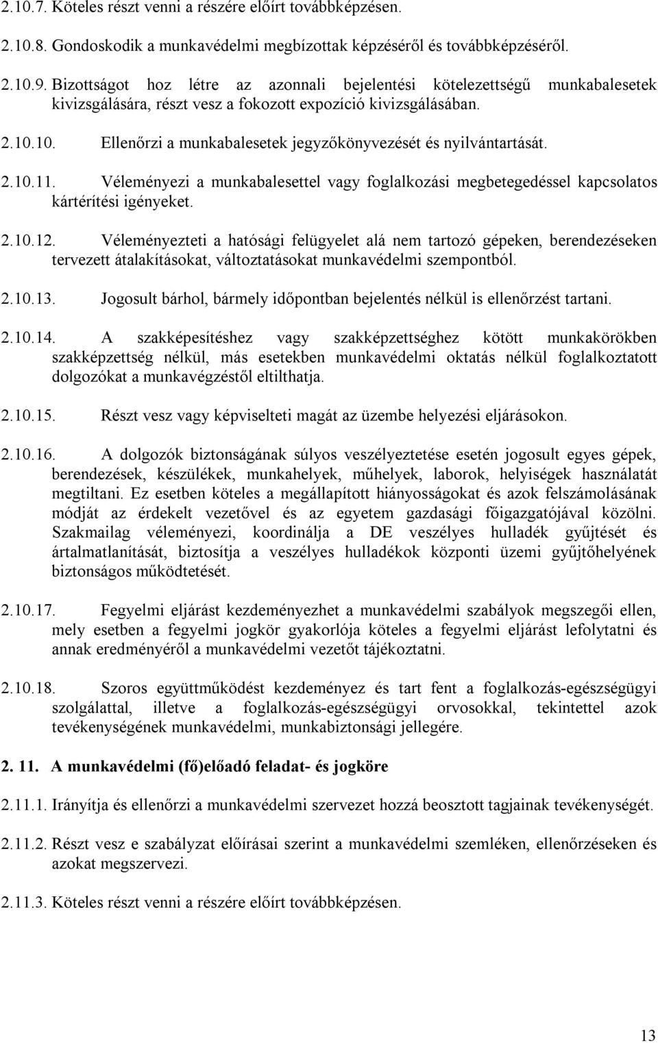 10. Ellenőrzi a munkabalesetek jegyzőkönyvezését és nyilvántartását. 2.10.11. Véleményezi a munkabalesettel vagy foglalkozási megbetegedéssel kapcsolatos kártérítési igényeket. 2.10.12.