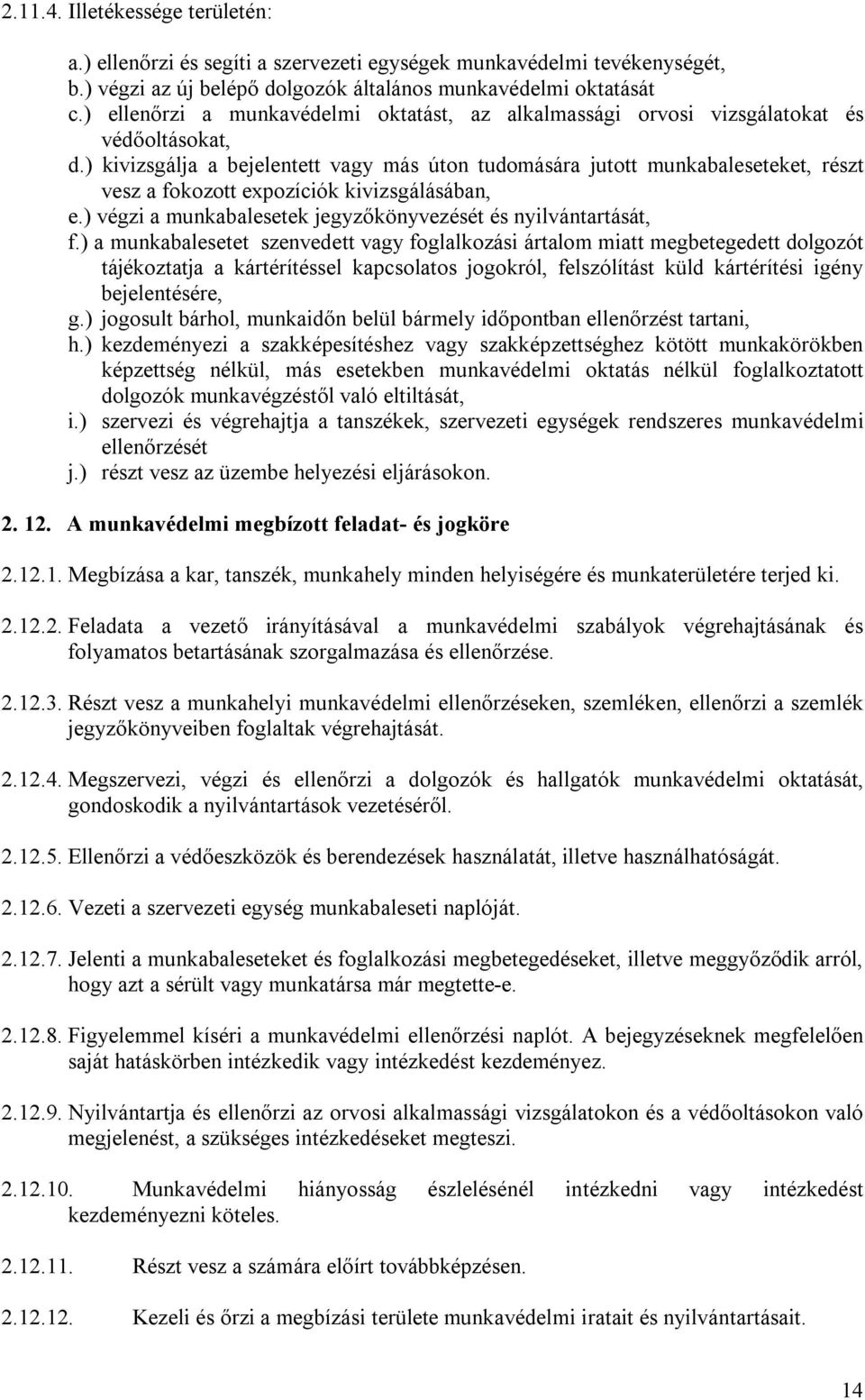 ) kivizsgálja a bejelentett vagy más úton tudomására jutott munkabaleseteket, részt vesz a fokozott expozíciók kivizsgálásában, e.) végzi a munkabalesetek jegyzőkönyvezését és nyilvántartását, f.