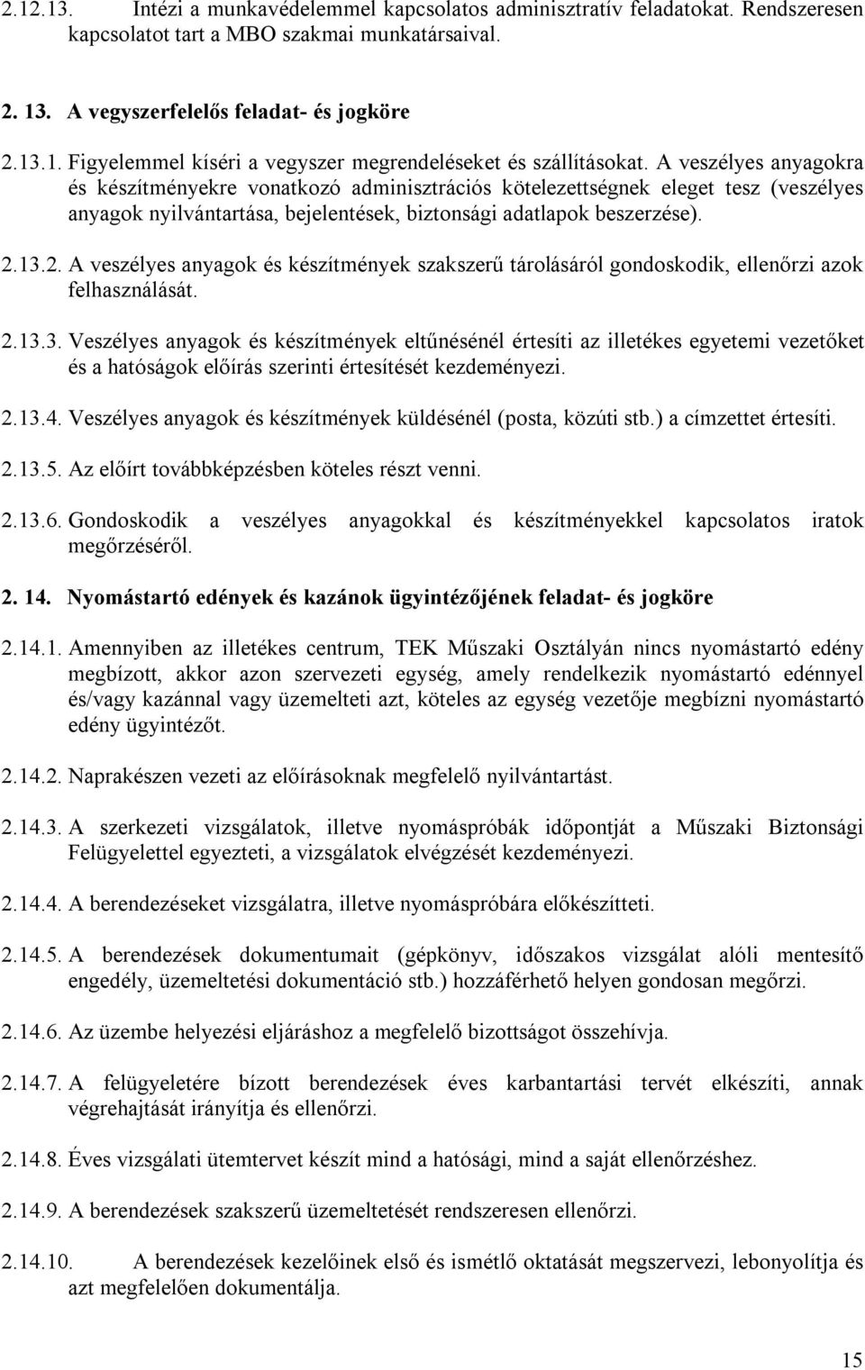 13.2. A veszélyes anyagok és készítmények szakszerű tárolásáról gondoskodik, ellenőrzi azok felhasználását. 2.13.3. Veszélyes anyagok és készítmények eltűnésénél értesíti az illetékes egyetemi vezetőket és a hatóságok előírás szerinti értesítését kezdeményezi.