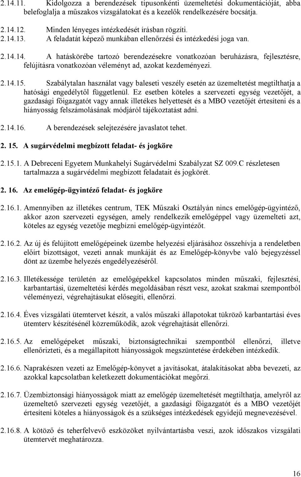 2.14.15. Szabálytalan használat vagy baleseti veszély esetén az üzemeltetést megtilthatja a hatósági engedélytől függetlenül.