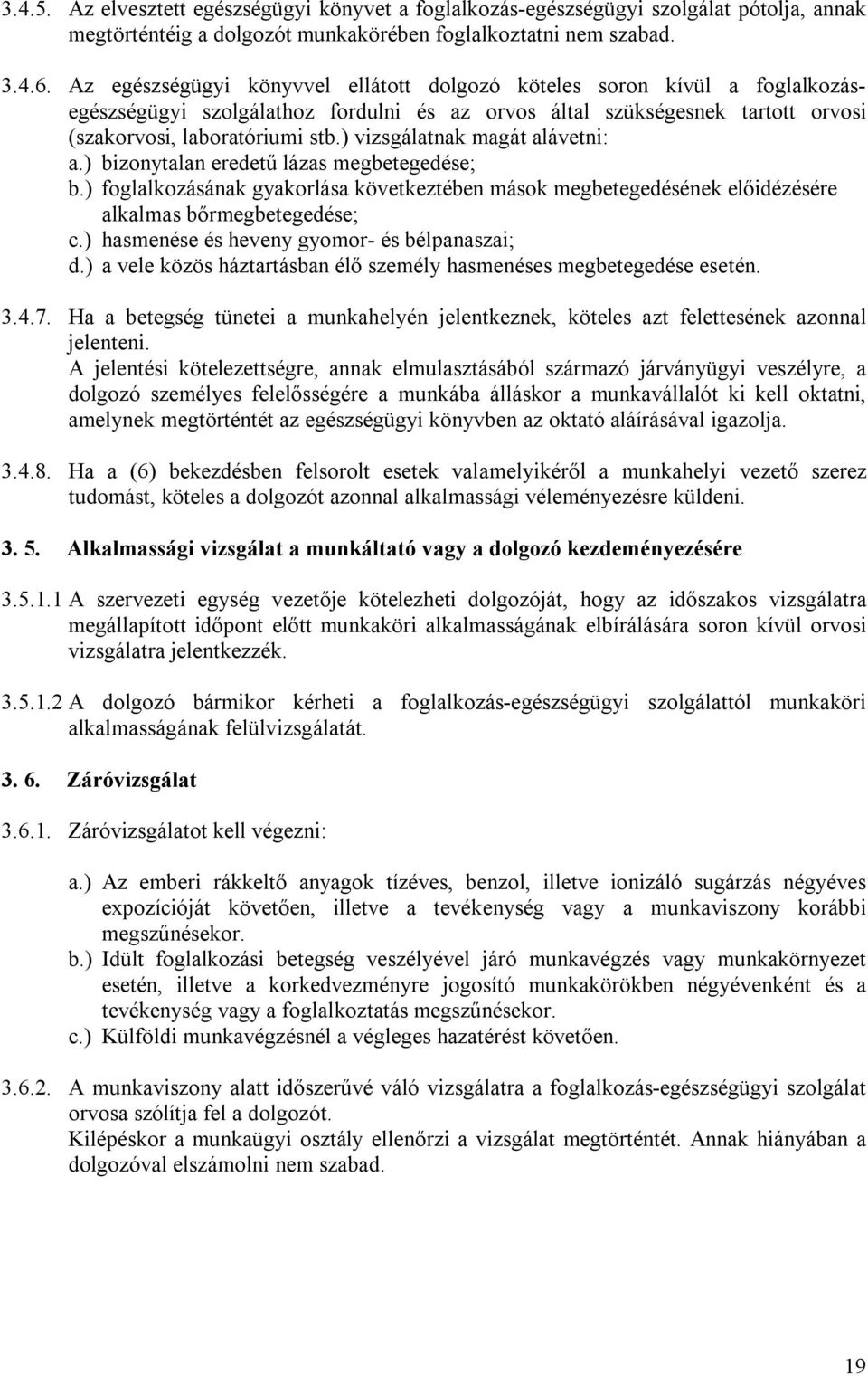 ) vizsgálatnak magát alávetni: a.) bizonytalan eredetű lázas megbetegedése; b.) foglalkozásának gyakorlása következtében mások megbetegedésének előidézésére alkalmas bőrmegbetegedése; c.