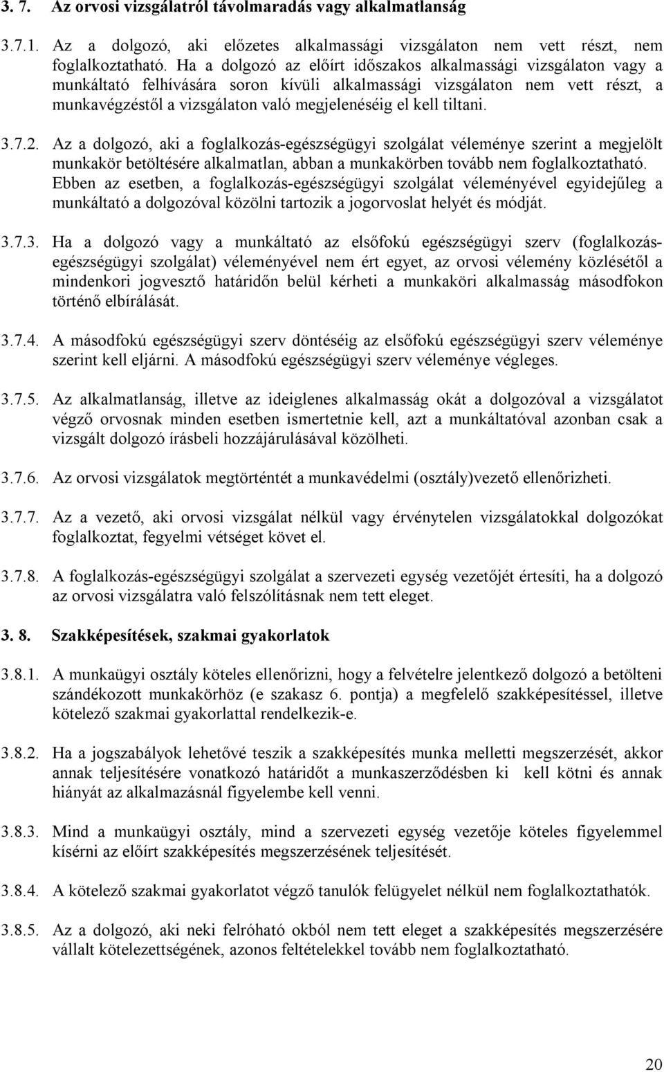 tiltani. 3.7.2. Az a dolgozó, aki a foglalkozás-egészségügyi szolgálat véleménye szerint a megjelölt munkakör betöltésére alkalmatlan, abban a munkakörben tovább nem foglalkoztatható.