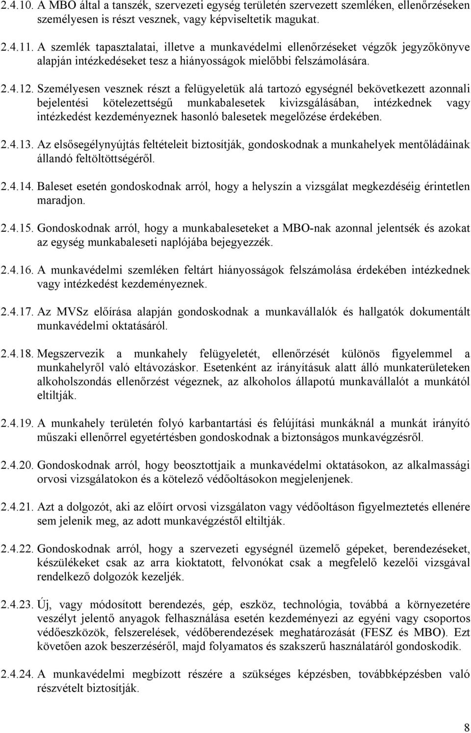 Személyesen vesznek részt a felügyeletük alá tartozó egységnél bekövetkezett azonnali bejelentési kötelezettségű munkabalesetek kivizsgálásában, intézkednek vagy intézkedést kezdeményeznek hasonló