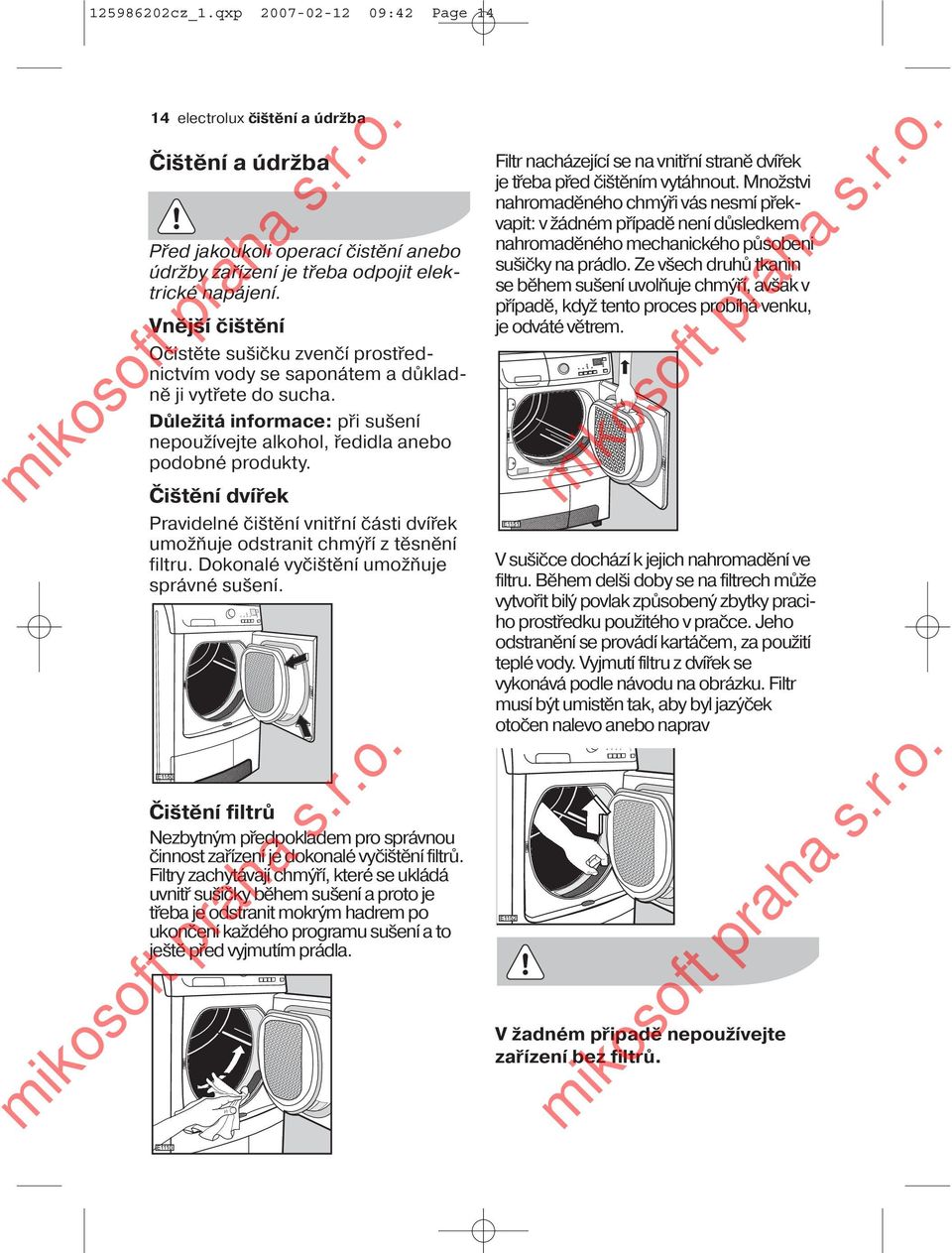 Čištění dvířek Pravidelné čištění vnitřní části dvířek umožňuje odstranit chmýří z těsnění filtru. Dokonalé vyčištění umožňuje správné sušení.