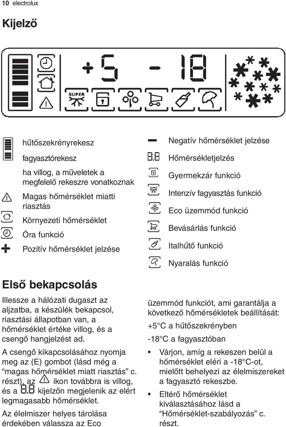 A csengő kikapcsolásához nyomja meg az (E) gombot (lásd még a magas hőmérséklet miatt riasztás c. részt), az ikon továbbra is villog, és a kijelzőn megjelenik az elért legmagasabb hőmérséklet.