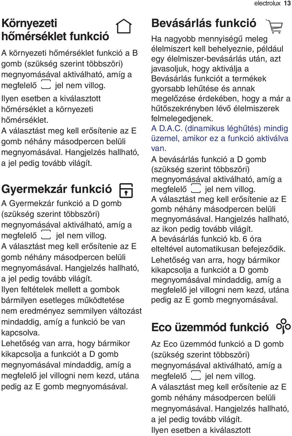 Gyermekzár funkció A Gyermekzár funkció a D gomb (szükség szerint többszöri) megnyomásával aktiválható, amíg a megfelelő jel nem villog.